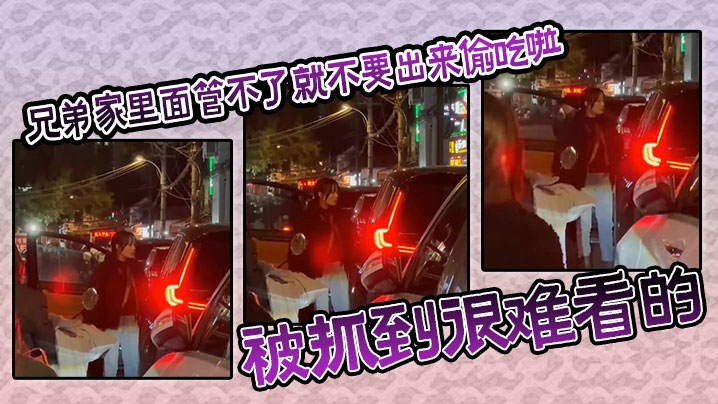 吃瓜兄弟家里面管不了就不要出来偷吃啦被抓到很难看的.
