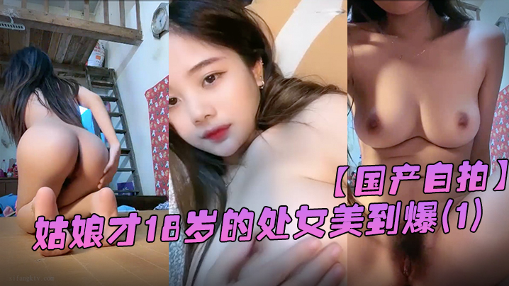 国产自拍她从一个幼不更事的小姑娘才18.岁的处女美到爆春婴儿肥学变成一个婴儿肥学生妹还是处女在简陋的闺房里全身嫩得出水爆乳刚发育好的乳头1