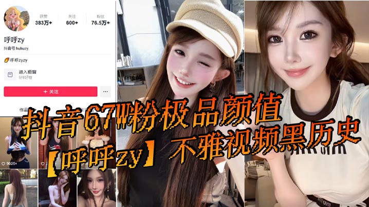 抖音67W粉极品颜值呼呼zy不雅视频黑.历史最近问的人又多了还有很多新瓜友没吃过