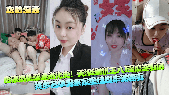 露脸淫妻良家销售淫妻进化史天津绿帽王八.深度淫妻癖找多名单男来家里猛操丰满骚妻