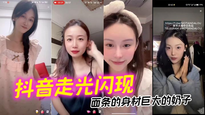 抖音走光闪现面条的身材巨大的.奶子