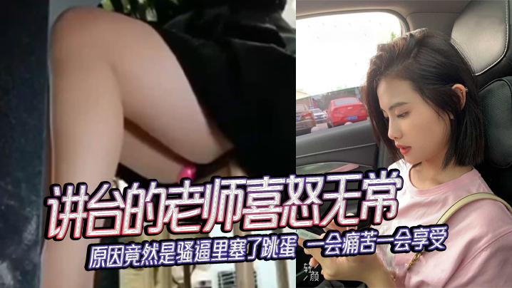 讲台的老师喜怒无常原因竟然是.骚逼里塞了跳蛋一会痛苦一会享受