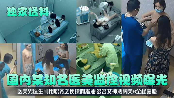 独家猛料国内某知名医美监控视.频曝光医美男医生利用职务之便摸胸揩油多名女神测胸美B全程露脸