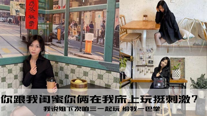 你跟我闺蜜你俩在我床上玩挺刺.激我说姐下次咱三一起玩给我一巴掌